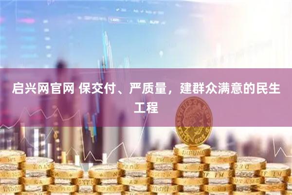 启兴网官网 保交付、严质量，建群众满意的民生工程