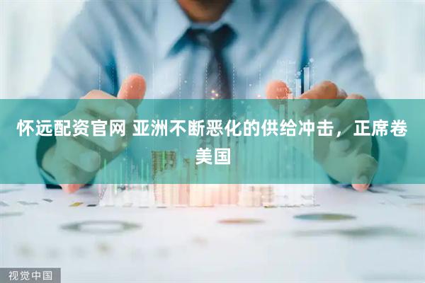 怀远配资官网 亚洲不断恶化的供给冲击，正席卷美国